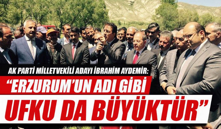 AK PART MLLETVEKL ADAYI BRAHM AYDEMR: ERZURUMUN ADI GB UFKU DA BYKTR