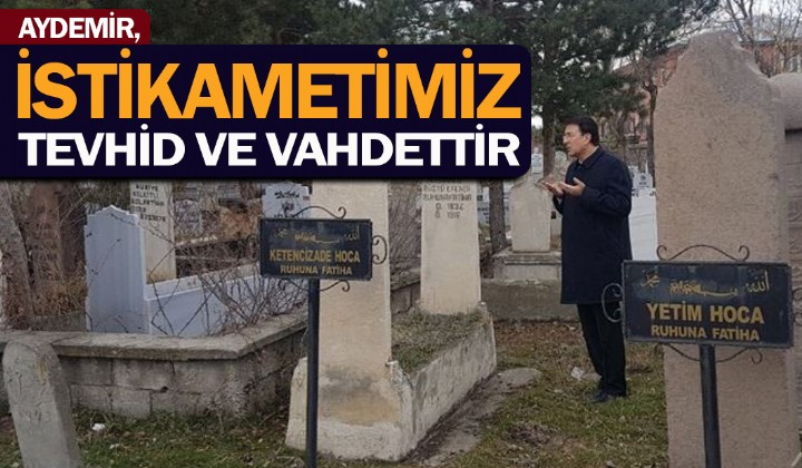 Aydemir: stikametimiz tevhid ve vahdettir