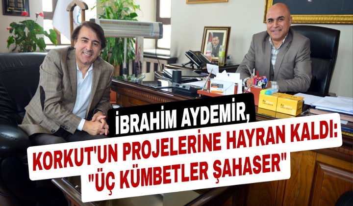 BRAHM AYDEMR, KORKUT UN PROJELERNE HAYRAN KALDI:   KMBETLER AHASER 