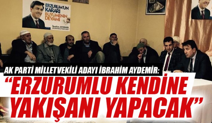AK PART MLLETVEKL ADAYI BRAHM AYDEMR: ERZURUMLU KENDNE YAKIANI YAPACAK