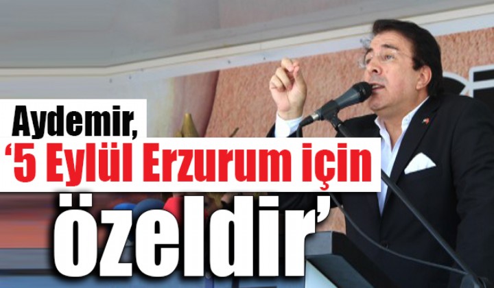Aydemir, 5 Eyll Erzurum iin zeldir