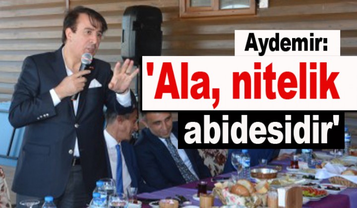 Aydemir:  Ala, nitelik abidesidir 