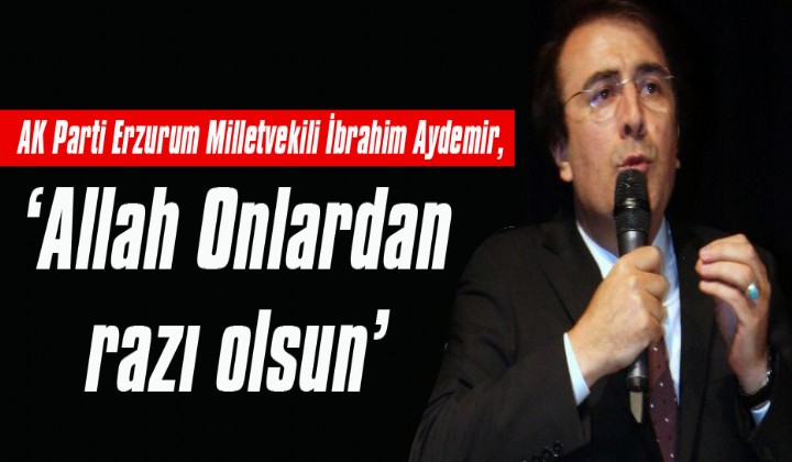 Aydemir: Allah Onlardan raz olsun