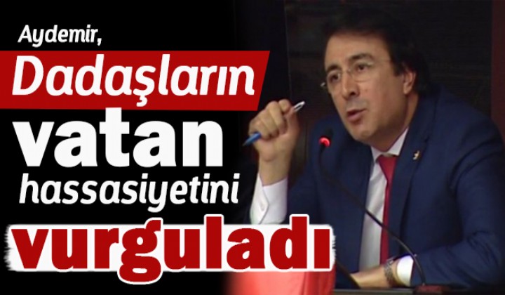 Aydemir, Dadalarn vatan hassasiyetini vurgulad