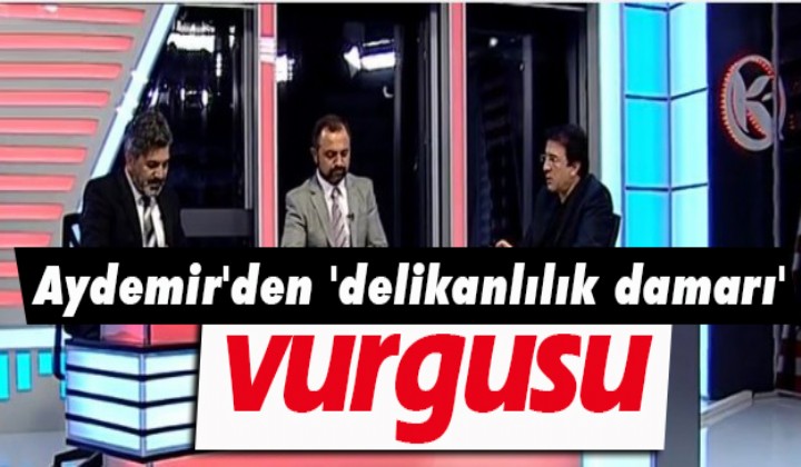 Aydemir den  delikanllk damar  vurgusu