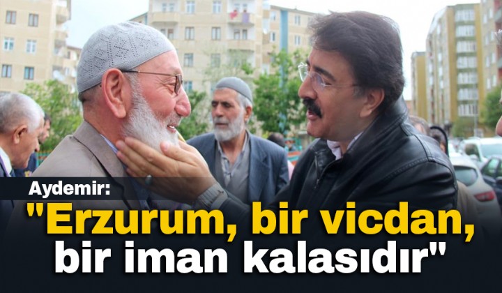 Aydemir:  Erzurum, bir vicdan, bir iman kalasdr 