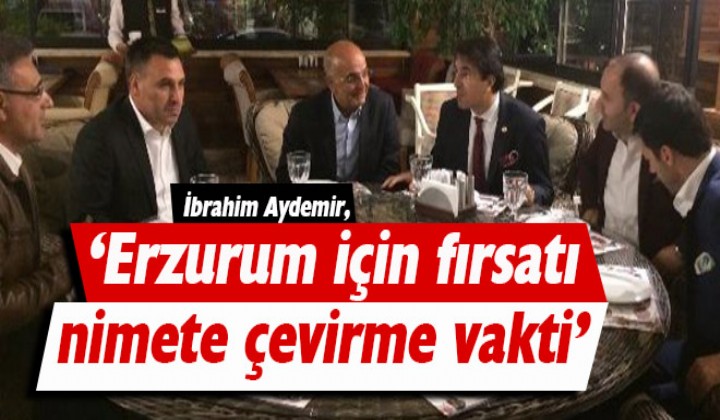 Aydemir: Erzurum iin frsat nimete evirme vakti