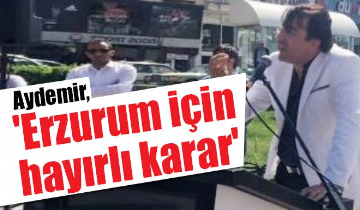 Aydemir:  Erzurum iin hayrl karar 