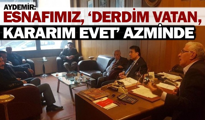 Aydemir: Esnafmz, Derdim Vatan, Kararm Evet azminde
