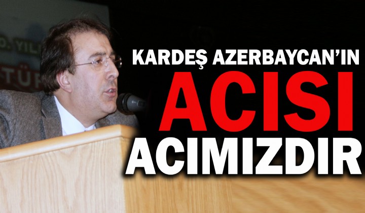 AYDEMR: KARDE AZERBAYCANIN ACISI ACIMIZDIR