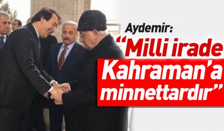 Aydemir: Milli irade Kahramana minnettardr