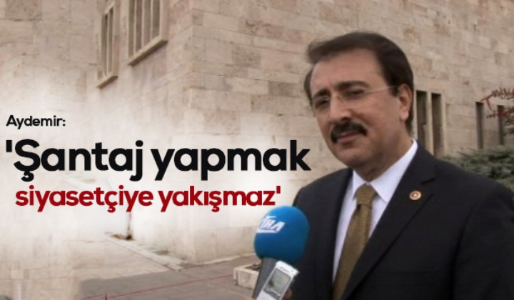 Aydemir:  antaj yapmak siyasetiye yakmaz 