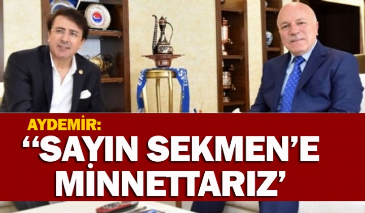 Aydemir: Sayn Sekmene minnettarz