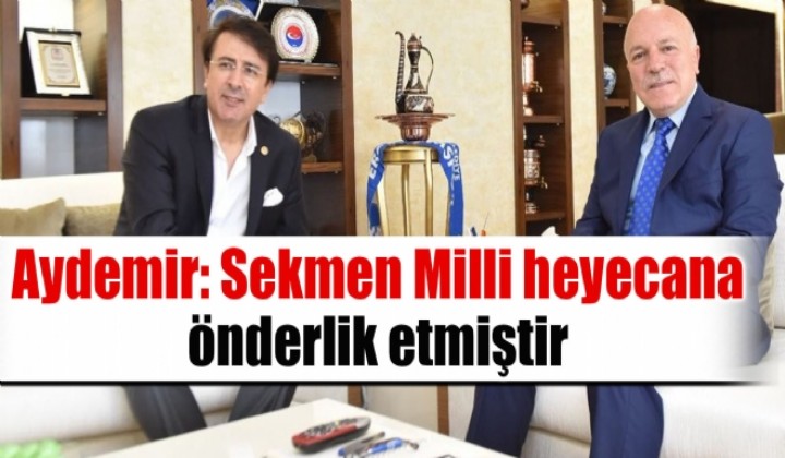 Aydemir: Sekmen Milli Heyecana nderlik Etmitir