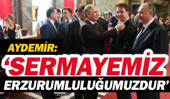 AYDEMR: SERMAYEMZ ERZURUMLULUUMUZDUR