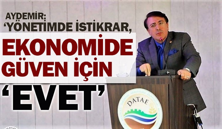 Aydemir: Ynetimde istikrar, ekonomide gven iin Evet