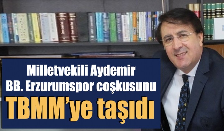 Milletvekili Aydemir BB. Erzurumspor cokusunu TBMMye tad