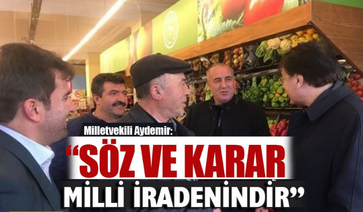 Milletvekili Aydemir: Sz ve karar milli iradenindir